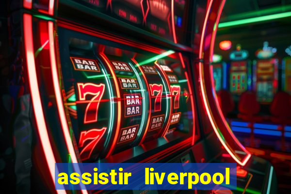 assistir liverpool no futemax